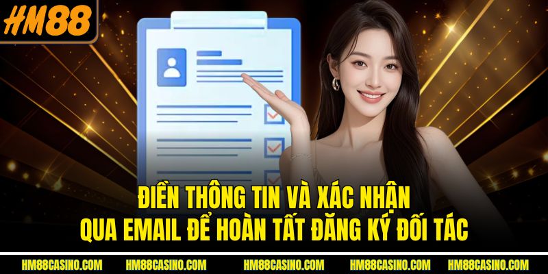 Điền thông tin và xác nhận qua email để hoàn tất đăng ký đối tác Điền thông tin và xác nhận qua email để hoàn tất đăng ký đối tác